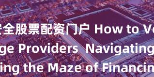安全股票配资门户 How to Vet Leverage Providers  Navigating the Maze of Financing Portals