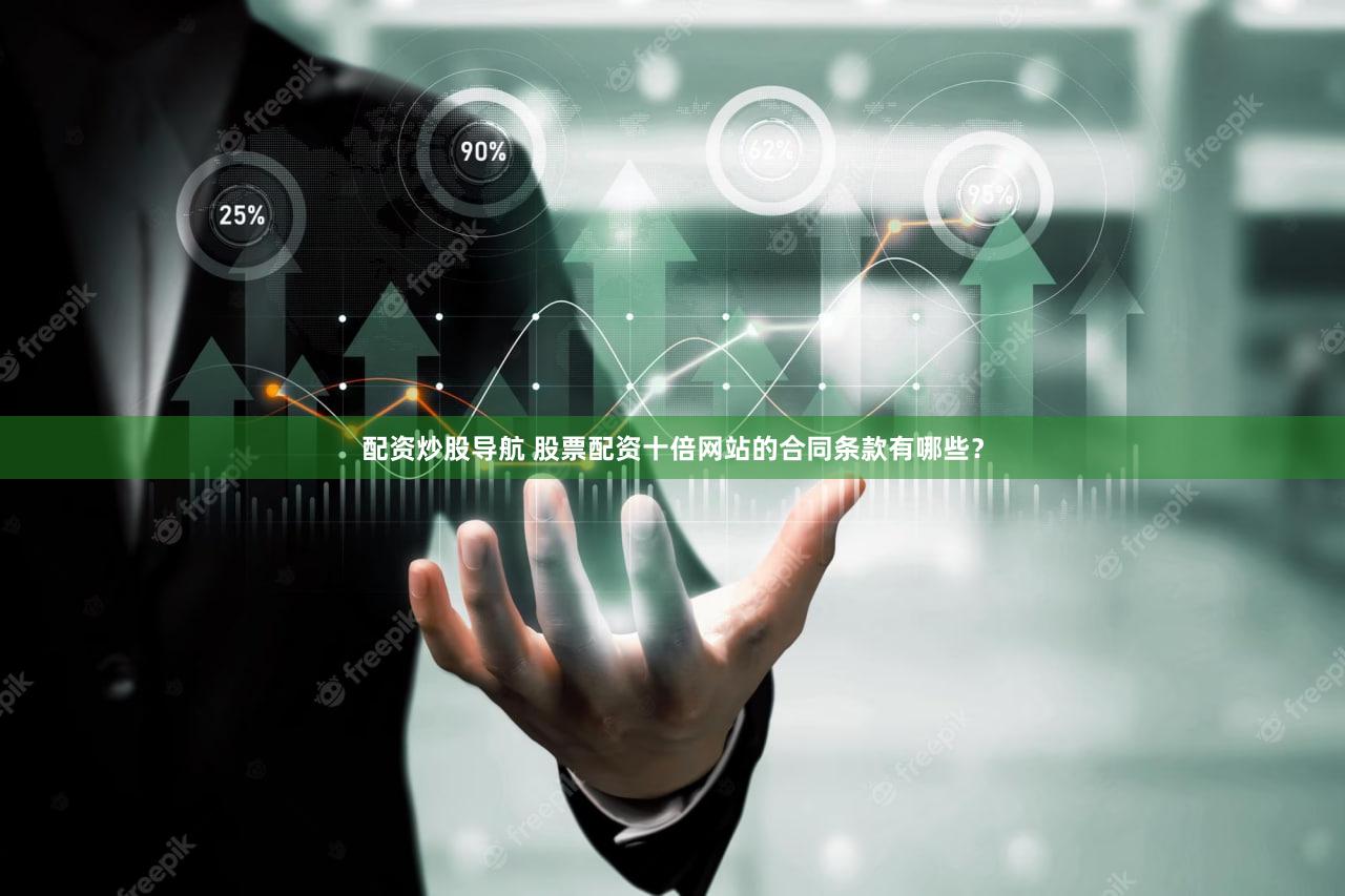 配资炒股导航 股票配资十倍网站的合同条款有哪些？