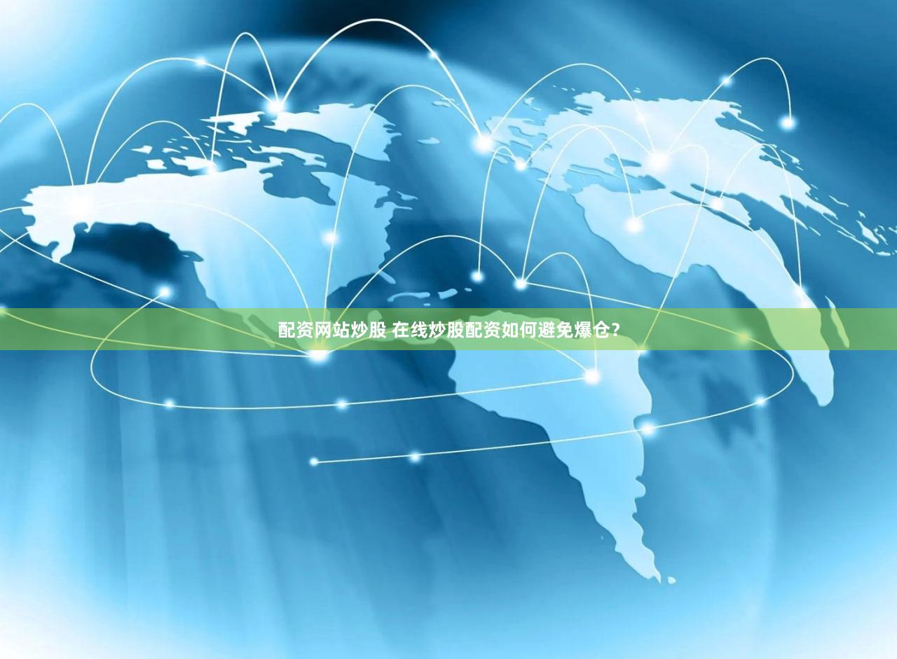 配资网站炒股 在线炒股配资如何避免爆仓？