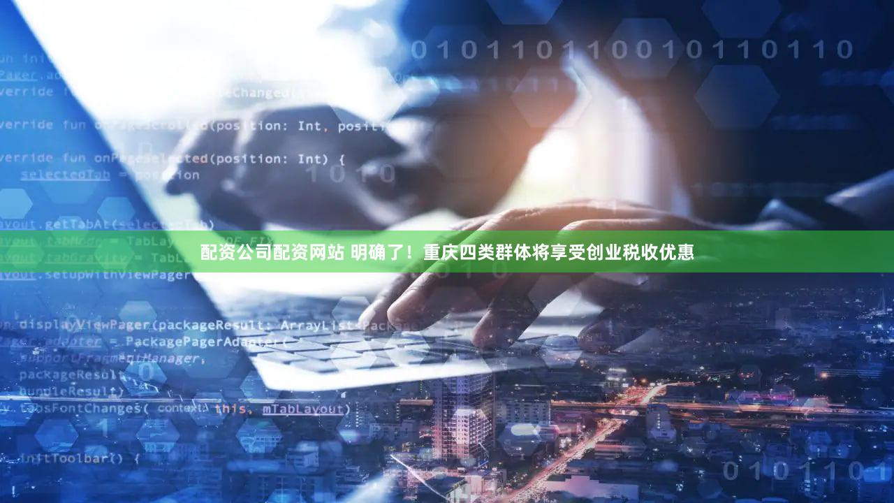 配资公司配资网站 明确了！重庆四类群体将享受创业税收优惠