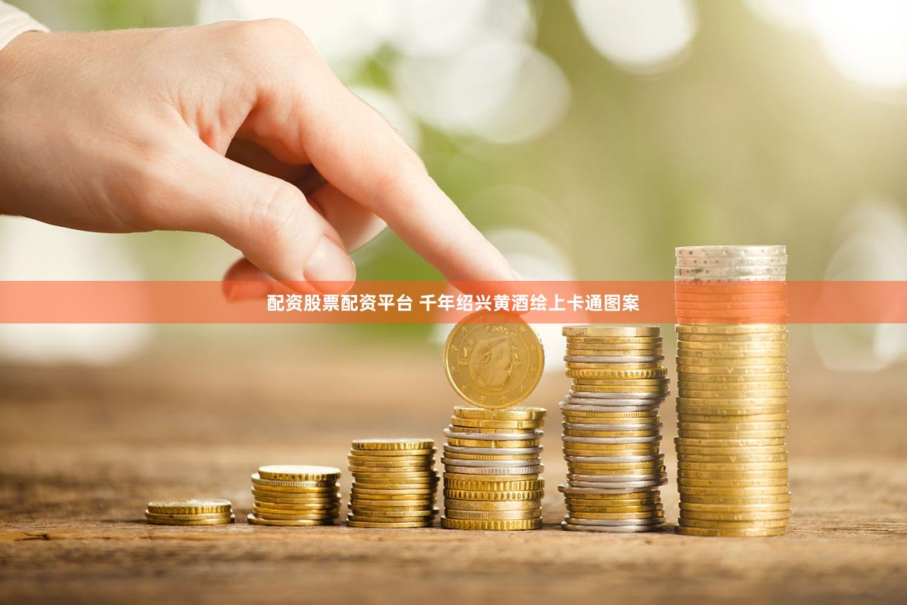 配资股票配资平台 千年绍兴黄酒绘上卡通图案