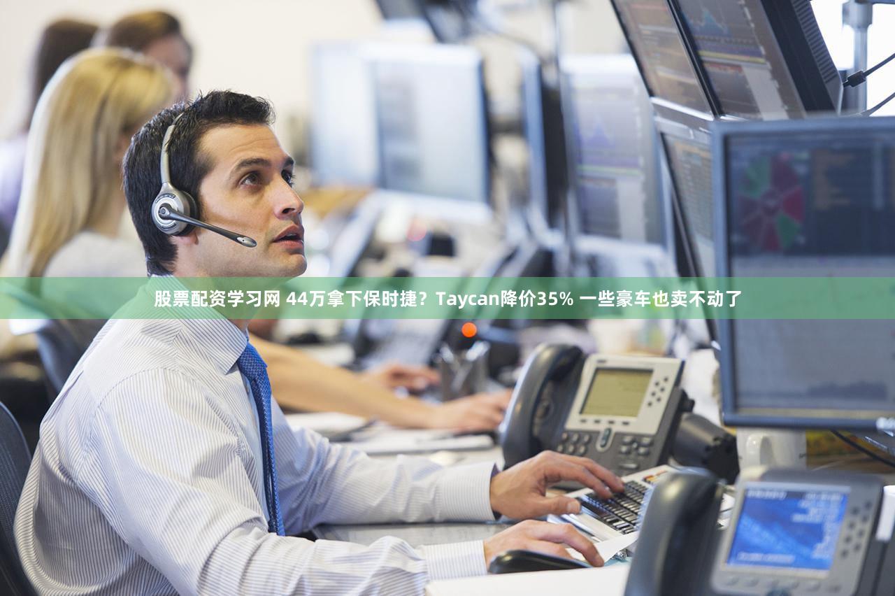 股票配资学习网 44万拿下保时捷？Taycan降价35% 一些豪车也卖不动了