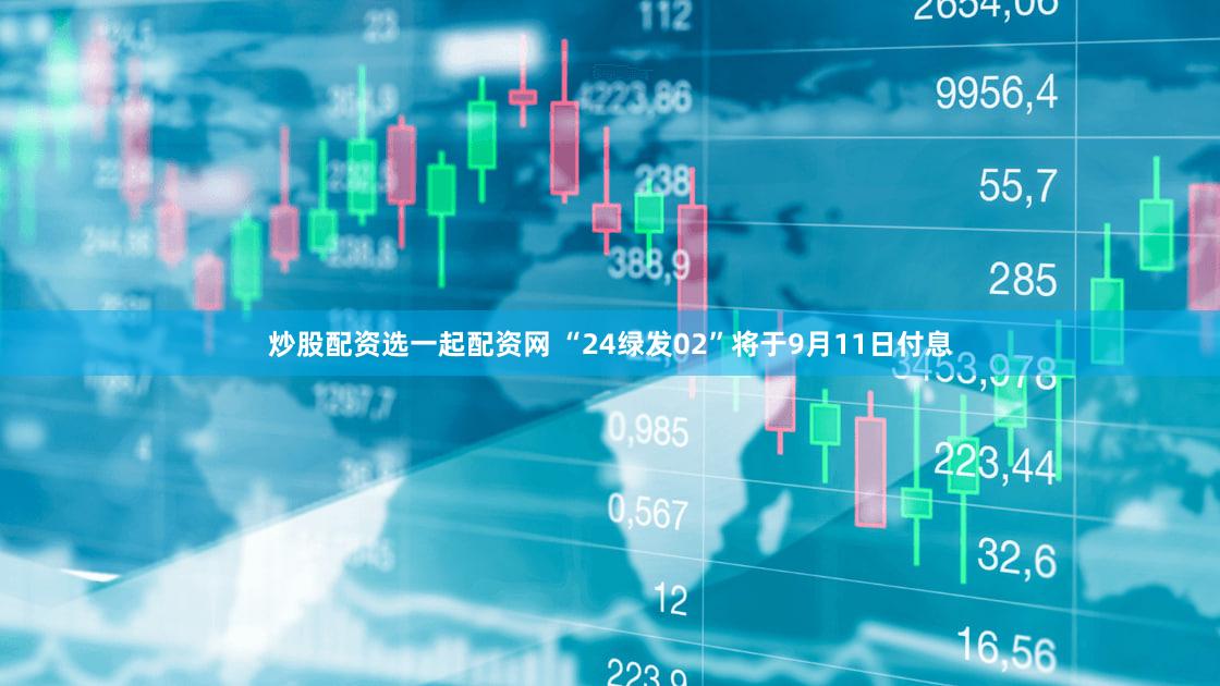 炒股配资选一起配资网 “24绿发02”将于9月11日付息
