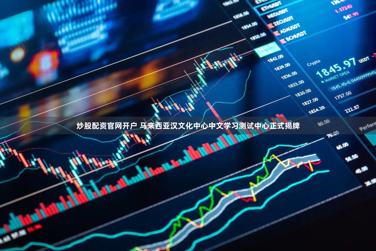炒股配资官网开户 马来西亚汉文化中心中文学习测试中心正式揭牌