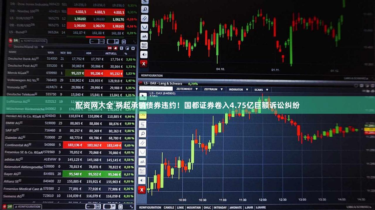 配资网大全 祸起承销债券违约！国都证券卷入4.75亿巨额诉讼纠纷