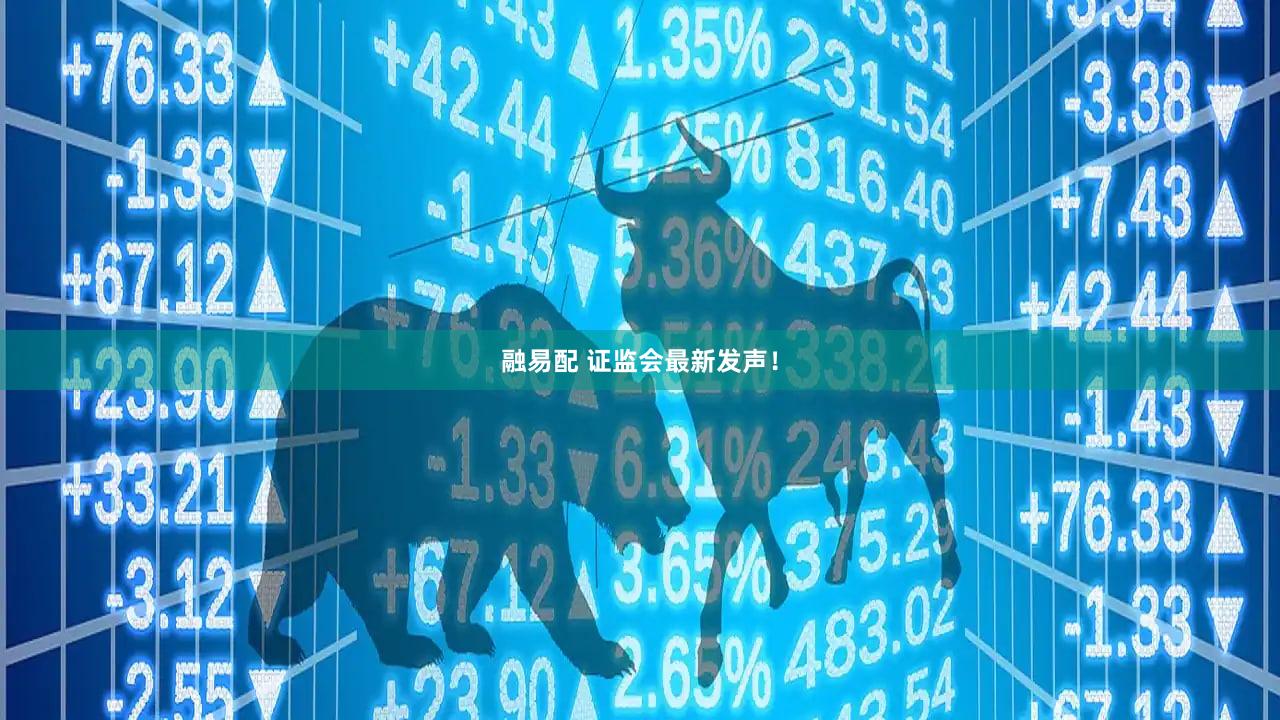 融易配 证监会最新发声！