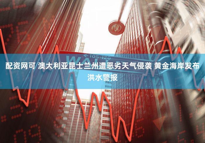 配资网可 澳大利亚昆士兰州遭恶劣天气侵袭 黄金海岸发布洪水警报