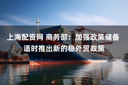 上海配资网 商务部：加强政策储备 适时推出新的稳外贸政策