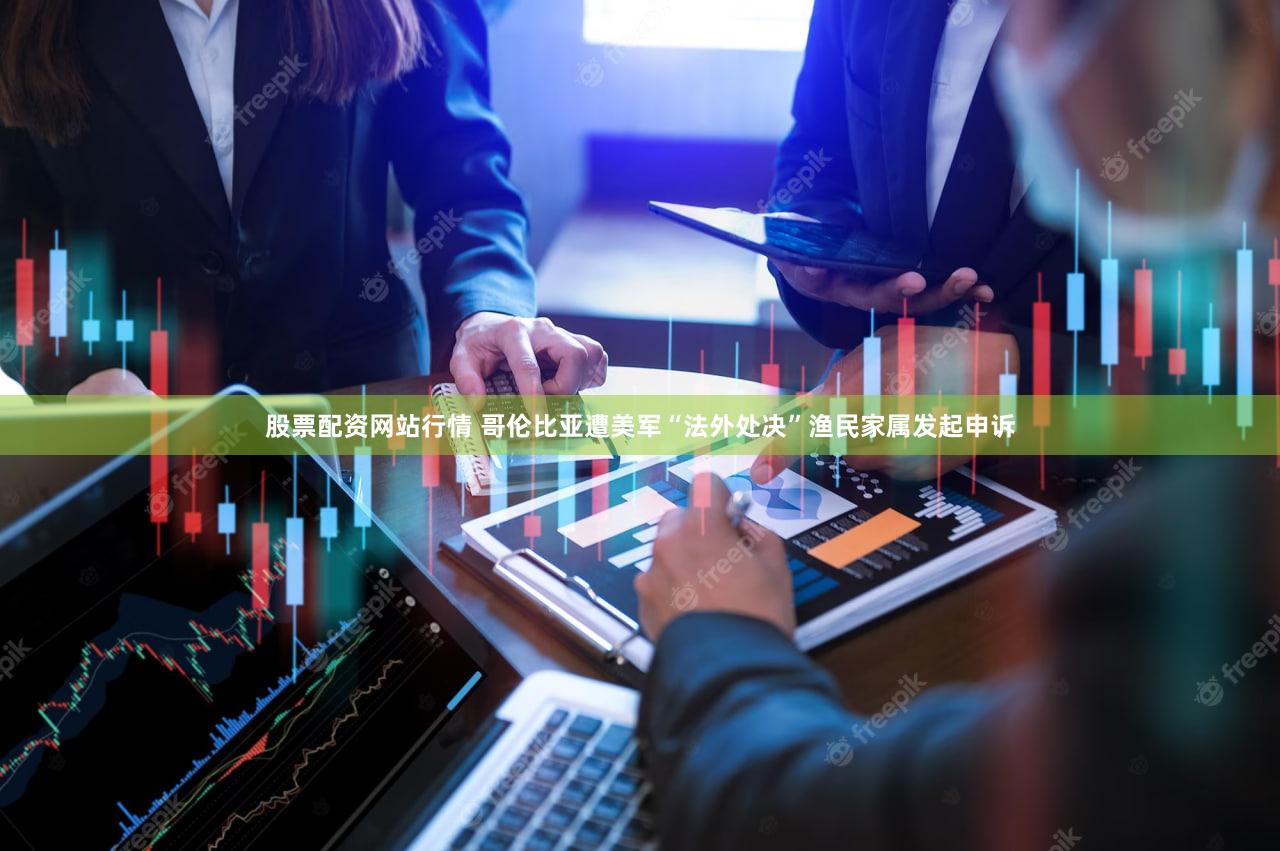 股票配资网站行情 哥伦比亚遭美军“法外处决”渔民家属发起申诉