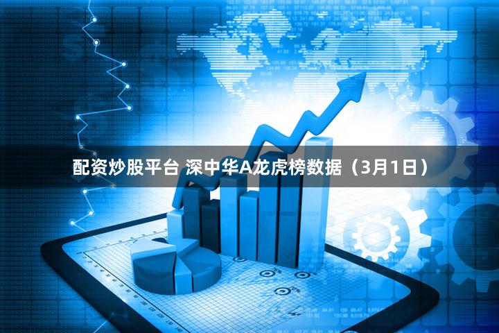 配资炒股平台 深中华A龙虎榜数据（3月1日）