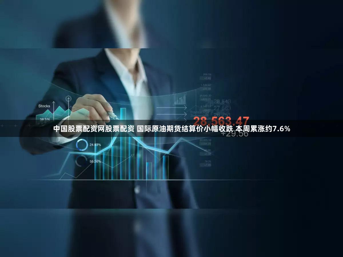 中国股票配资网股票配资 国际原油期货结算价小幅收跌 本周累涨约7.6%