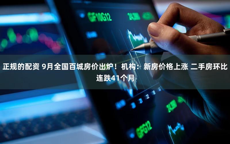 正规的配资 9月全国百城房价出炉！机构：新房价格上涨 二手房环比连跌41个月