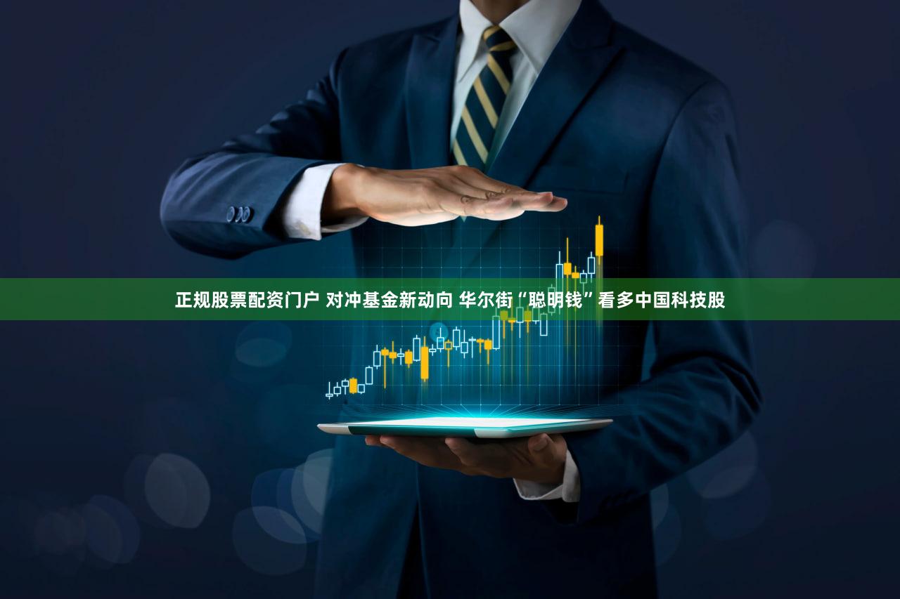 正规股票配资门户 对冲基金新动向 华尔街“聪明钱”看多中国科技股