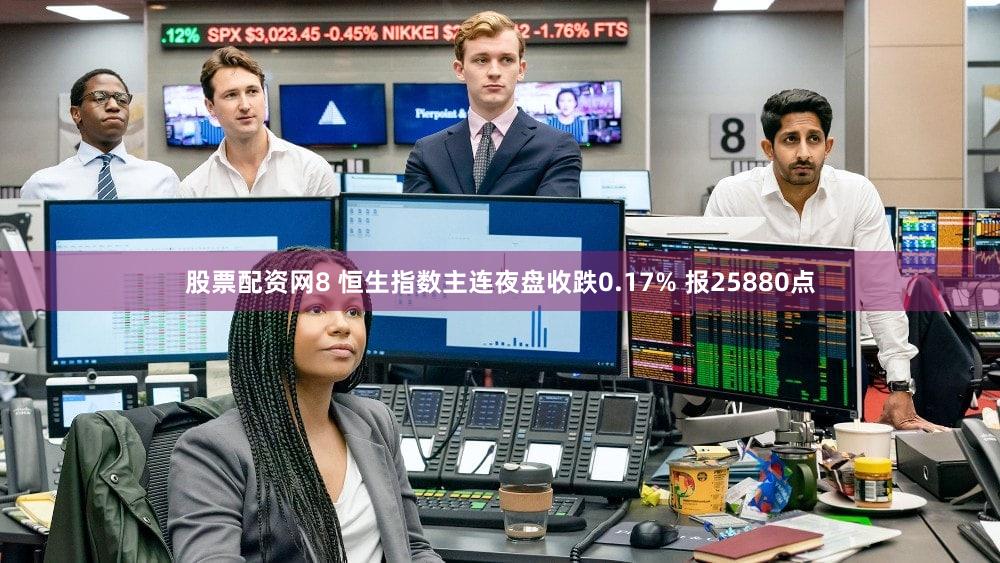 股票配资网8 恒生指数主连夜盘收跌0.17% 报25880点