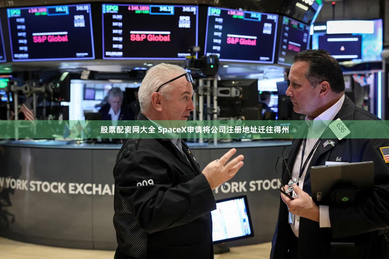 股票配资网大全 SpaceX申请将公司注册地址迁往得州